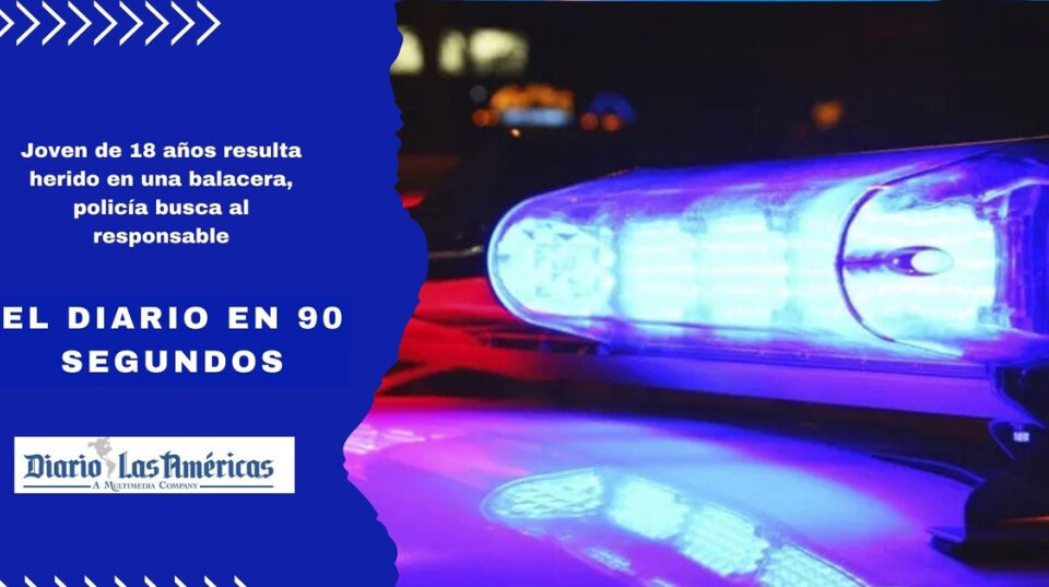 El Diario en 90 segundos: Joven de 18 años resulta herido en una balacera, policía busca al responsable